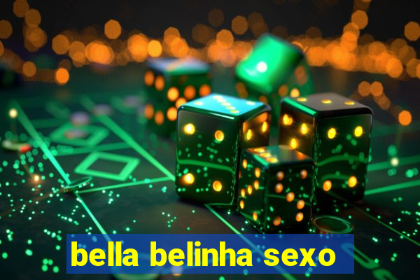 bella belinha sexo